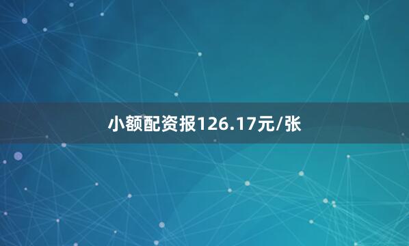 小额配资报126.17元/张